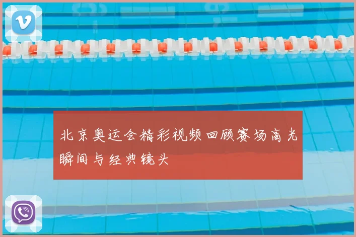 北京奥运会精彩视频回顾赛场高光瞬间与经典镜头