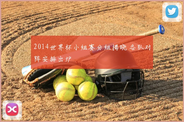 2014世界杯小组赛分组揭晓 各队对阵安排出炉
