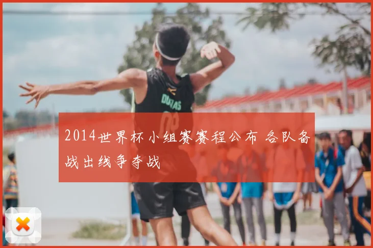 2014世界杯小组赛赛程公布 各队备战出线争夺战