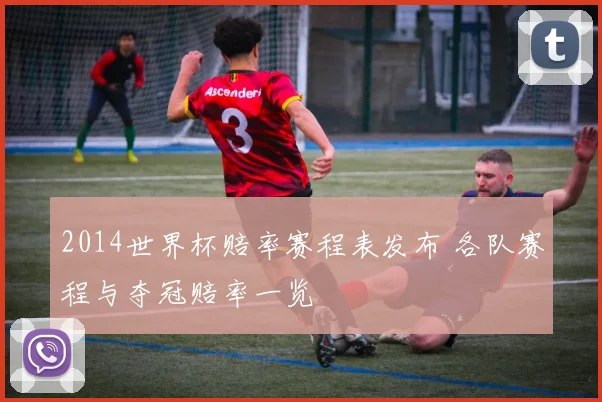 2014世界杯赔率赛程表发布 各队赛程与夺冠赔率一览